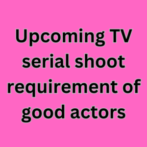 Upcoming TV serial shoot requirement of good actors