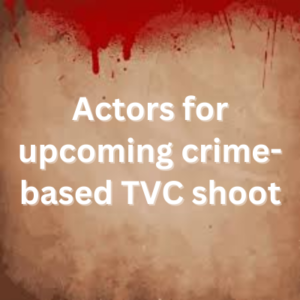 Actors for upcoming crime-based TVC shoot