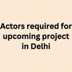 Actors required for upcoming project in Delhi
