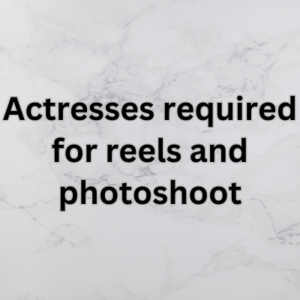 Actresses required for reels and photoshoot