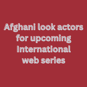 Afghani look actors for upcoming International web series
