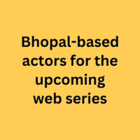 Bhopal-based actors for the upcoming web series