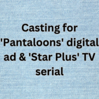 Casting for 'Pantaloons' digital ad & 'Star Plus' TV serial