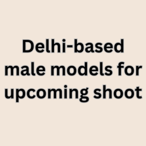 Delhi-based male models for upcoming shoot