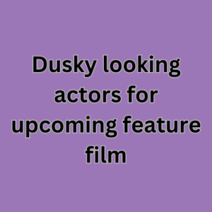 Dusky looking actors for upcoming feature film