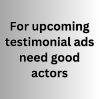 For upcoming testimonial ads need good actors
