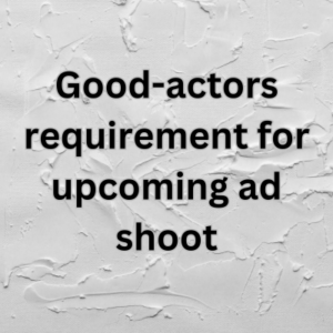 Good-actors requirement for upcoming ad shoot