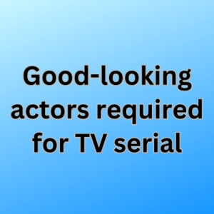 Good-looking actors required for TV serial