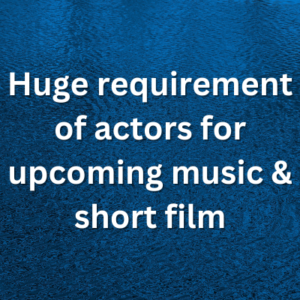 Huge requirement for upcoming music & short film