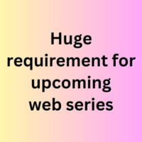 Huge requirement for upcoming web series