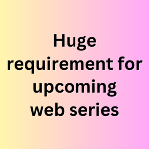 Huge requirement for upcoming web series