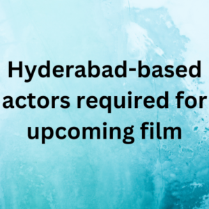 Hyderabad-based actors required for upcoming film