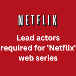 Lead actors required for 'Netflix' web series