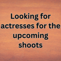 Looking for actresses for the upcoming shoots