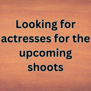 Looking for actresses for the upcoming shoots