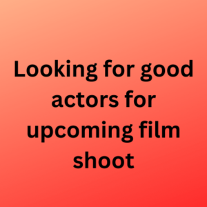 Looking for good actors for upcoming film shoot