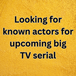 Looking for known actors for upcoming big TV serial