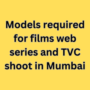 Models required for films web series and TVC shoot in Mumbai