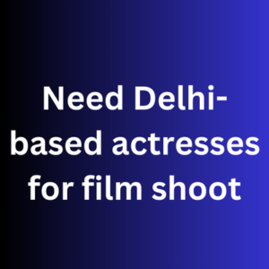 Need Delhi-based actresses for film shoot