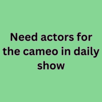 Need actors for the cameo in daily show