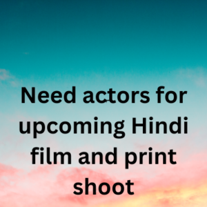Need actors for upcoming Hindi film and print shoot