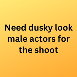 Need dusky look male actors for the shoot