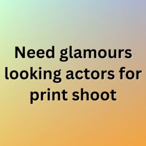 Need glamours looking actors for print shoot