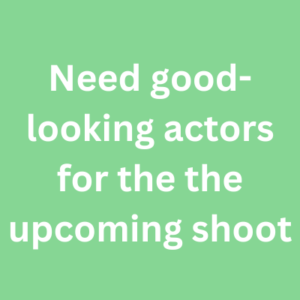 Need good-looking actors for the the upcoming shoot