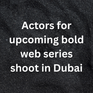 Actors for upcoming bold web series shoot in Dubai