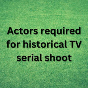 Actors required for historical TV serial shoot