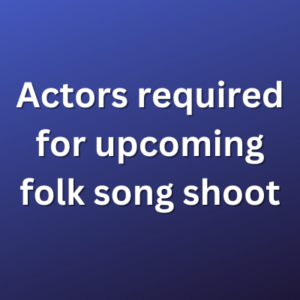 Actors required for upcoming folk song shoot