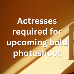 Actresses required for upcoming bold photoshoot