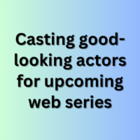 Casting good-looking actors for upcoming web series