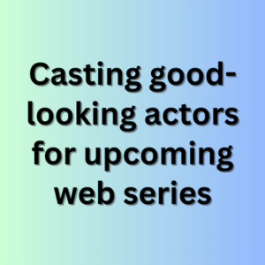 Casting good-looking actors for upcoming web series