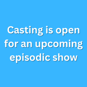 Casting is open for an upcoming episodic show