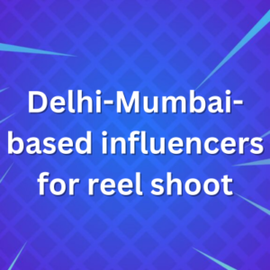 Delhi-Mumbai-based influencers for reel shoot
