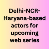 Delhi-NCR-Haryana-based actors for upcoming web series