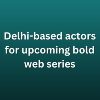 Delhi-based actors for upcoming bold web series