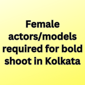 Female actorsmodels required for bold shoot in Kolkata