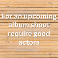 For an upcoming album shoot require good actors