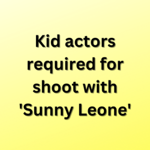 Kid actors required for shoot with 'Sunny Leone'