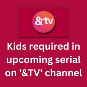 Kids required in upcoming serial on '&TV' channel