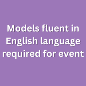 Models fluent in English language required for event