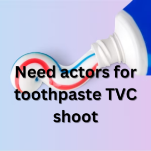 Need actors for toothpaste TVC shoot