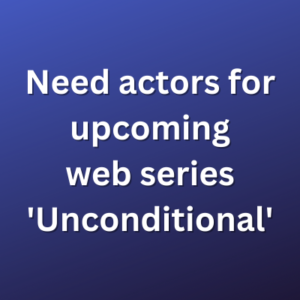 Need actors for upcoming web series 'Unconditional'