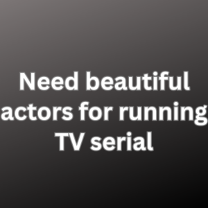 Need beautiful actors for running TV serial