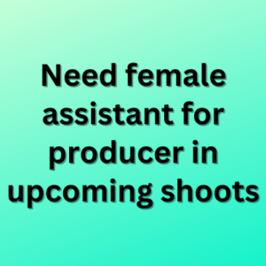 Need female assistant for producer in upcoming shoots