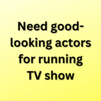 Need good-looking actors for running TV show