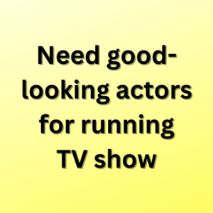 Need good-looking actors for running TV show