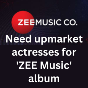 Need upmarket actresses for 'ZEE Music' album